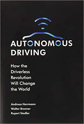 Autonomous Driving: How the Driverless Revolution Will Change the World